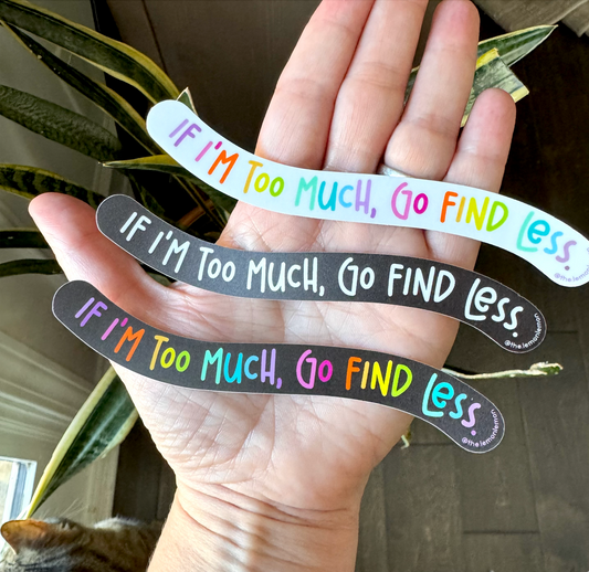 If I'm Too Much, Go Find Less Sticker • Self Love • Attitude Funny Bold Confident Strong Woman Feminist Vinyl Water Bottle Window Laptop