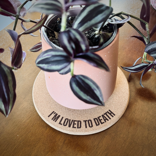 I'M LOVED TO DEATH // Funny Cork Plant Mat • Personalized Accessories Absorbent Coaster - Houseplant Lover Gift - Protective Surface Tray