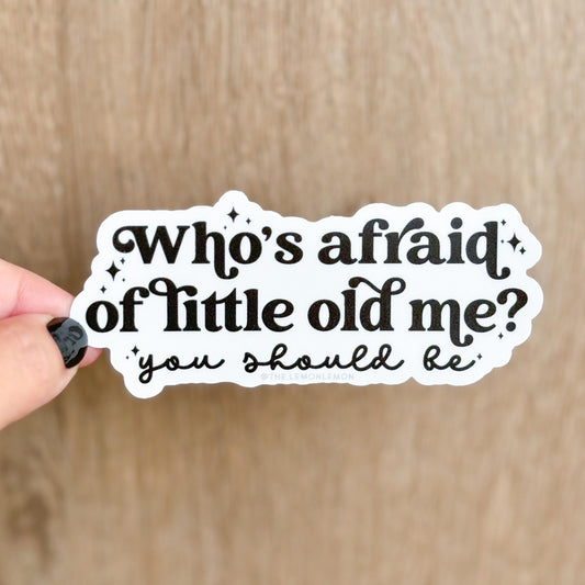 Who's Afraid of Little Old Me • STICKER