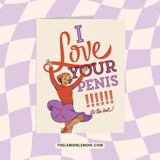 I LOVE YOUR PENIS! - GREETING CARD