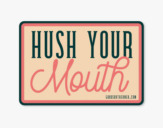 HUSH YOUR MOUTH - STICKER