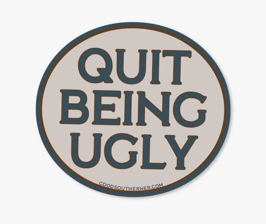 QUIT BEING UGLY - STICKER
