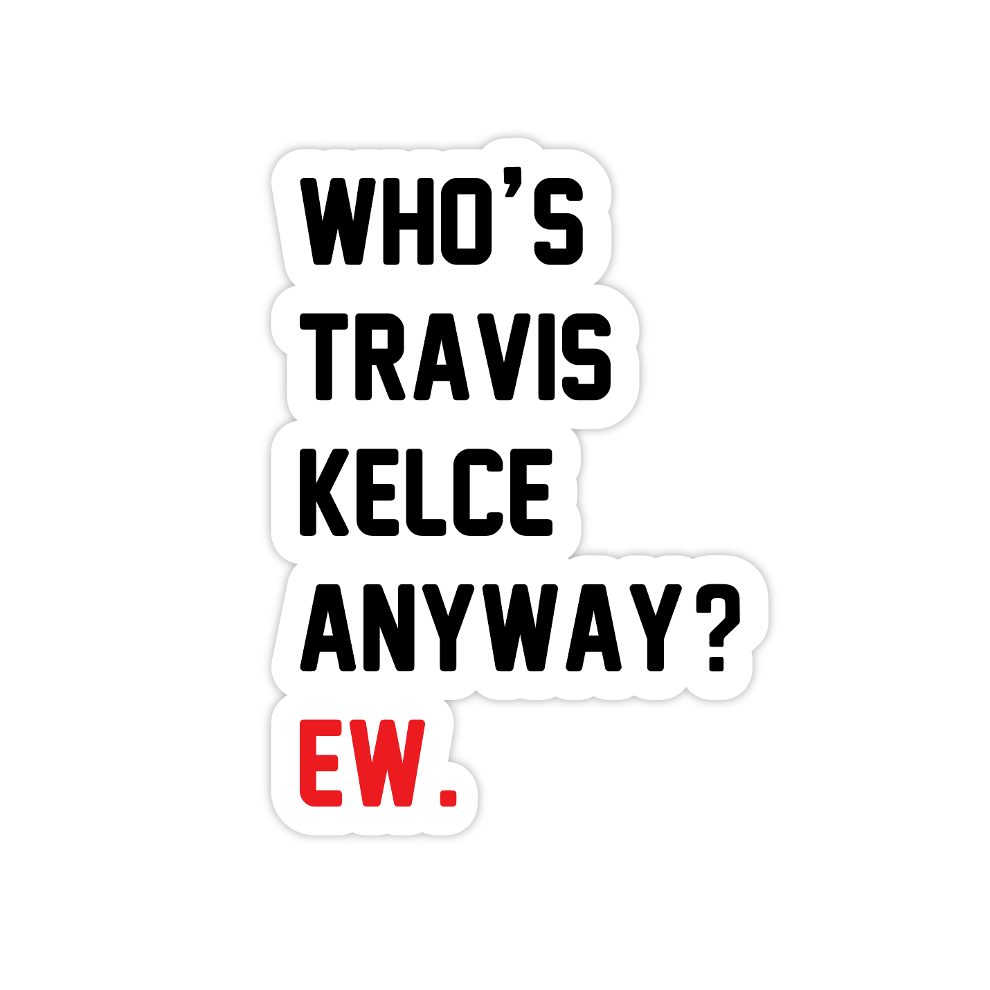 WHO'S TRAVIS KELCE ANYWAY? EW. - STICKER